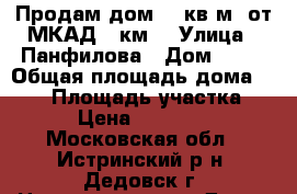 Продам дом 258кв.м. от МКАД 16км. › Улица ­ Панфилова › Дом ­ 47 › Общая площадь дома ­ 258 › Площадь участка ­ 601 › Цена ­ 9 500 000 - Московская обл., Истринский р-н, Дедовск г. Недвижимость » Дома, коттеджи, дачи продажа   . Московская обл.